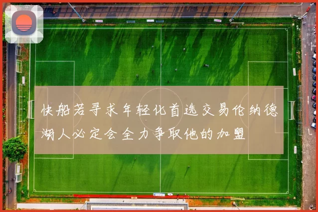 快船若寻求年轻化首选交易伦纳德湖人必定会全力争取他的加盟