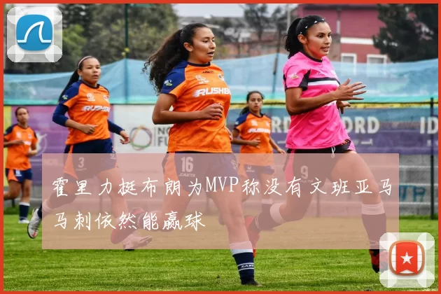 霍里力挺布朗为MVP称没有文班亚马马刺依然能赢球